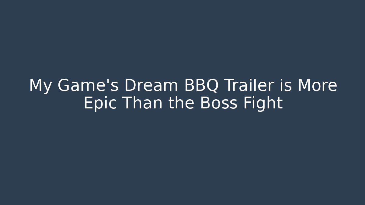 My Game's Dream BBQ Trailer is More Epic Than the Boss Fight