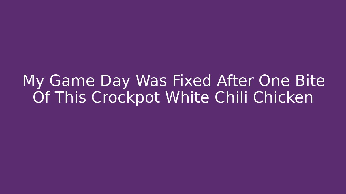 My Game Day Was Fixed After One Bite Of This Crockpot White Chili Chicken