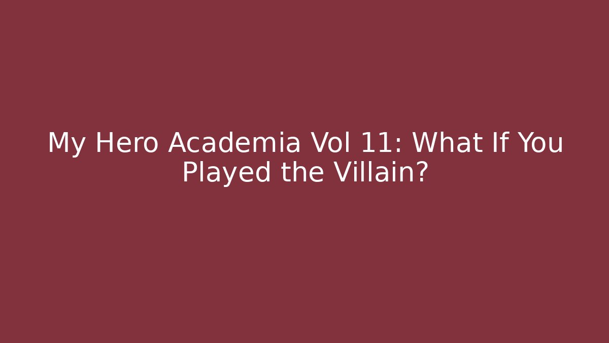 My Hero Academia Vol 11: What If You Played the Villain?