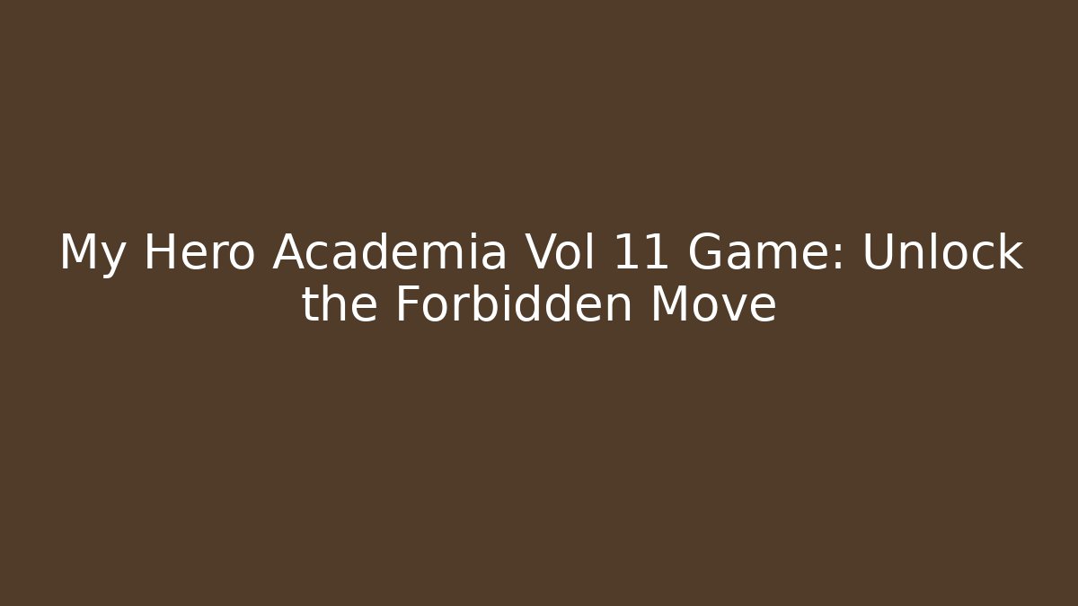 My Hero Academia Vol 11 Game: Unlock the Forbidden Move