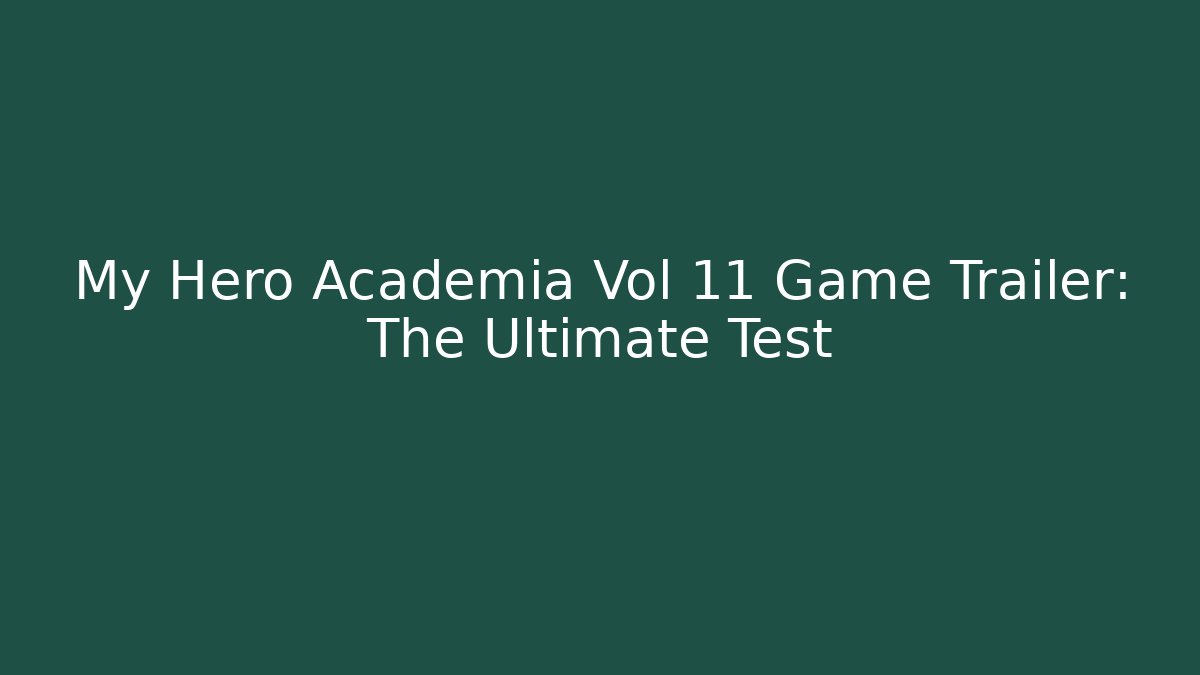 My Hero Academia Vol 11 Game Trailer: The Ultimate Test