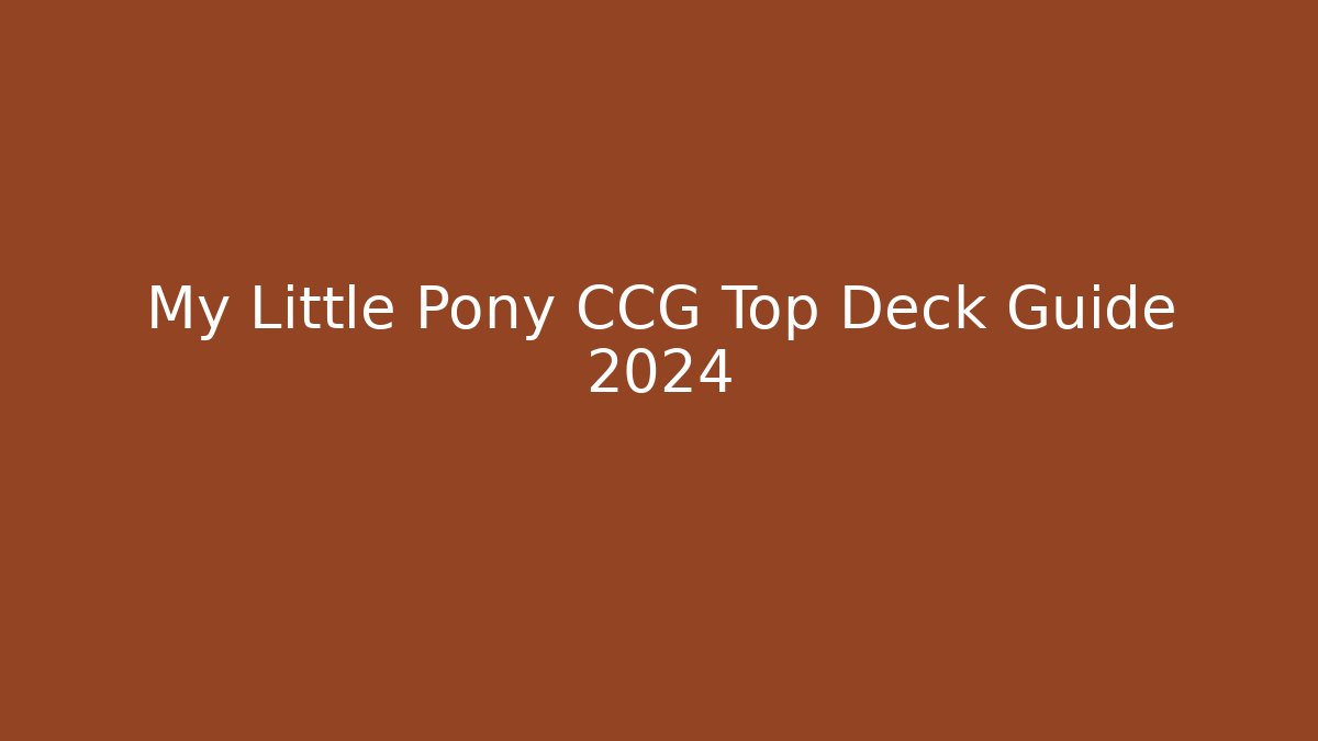 My Little Pony CCG Top Deck Guide 2024