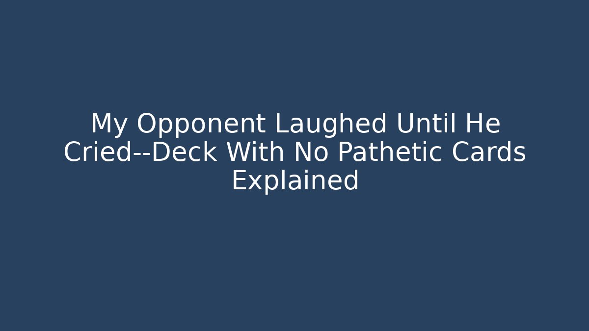 My Opponent Laughed Until He Cried—Deck With No Pathetic Cards Explained