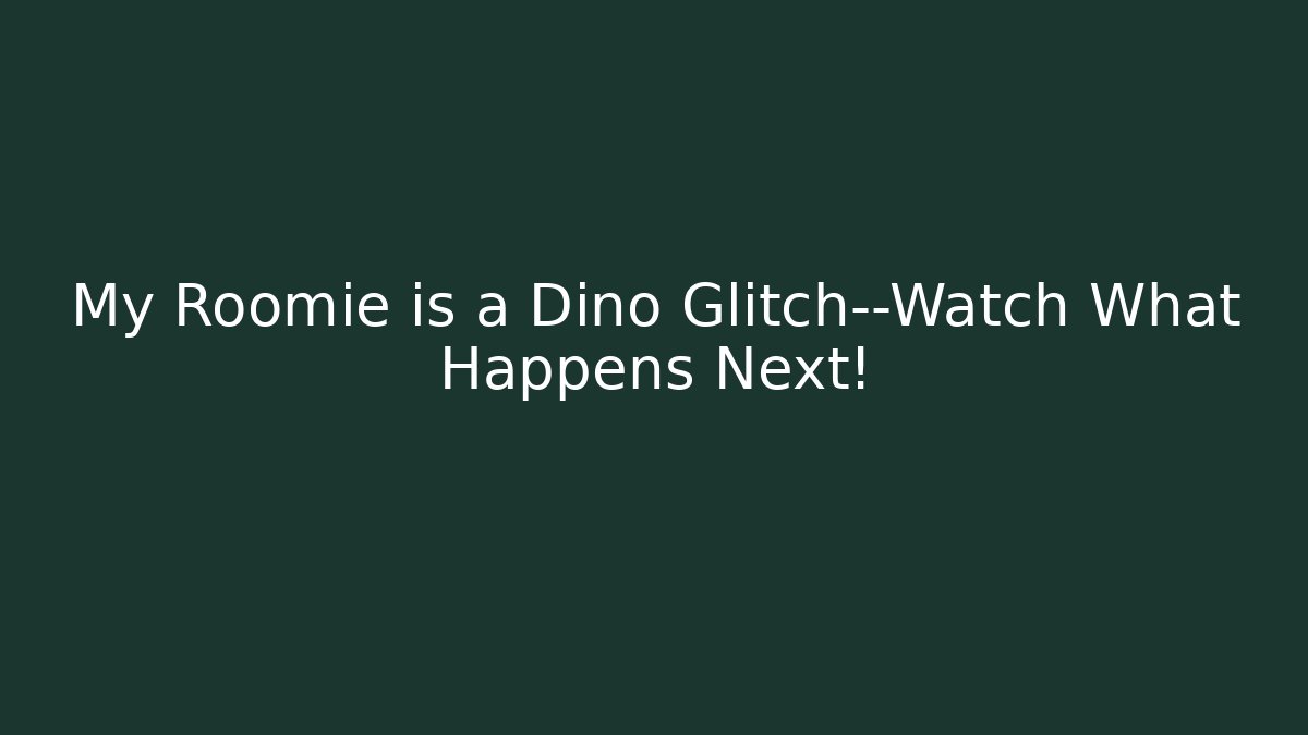 My Roomie is a Dino Glitch—Watch What Happens Next!