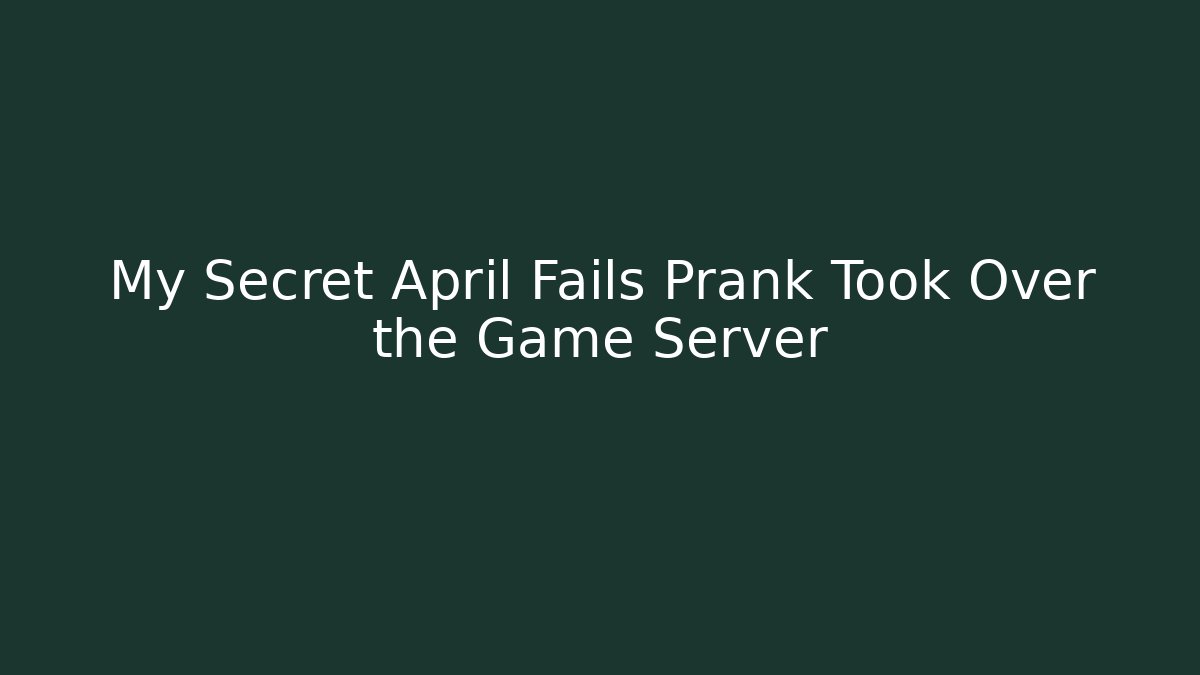 My Secret April Fails Prank Took Over the Game Server