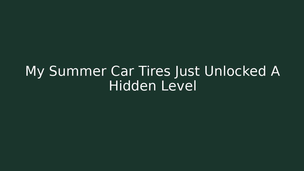 My Summer Car Tires Just Unlocked A Hidden Level