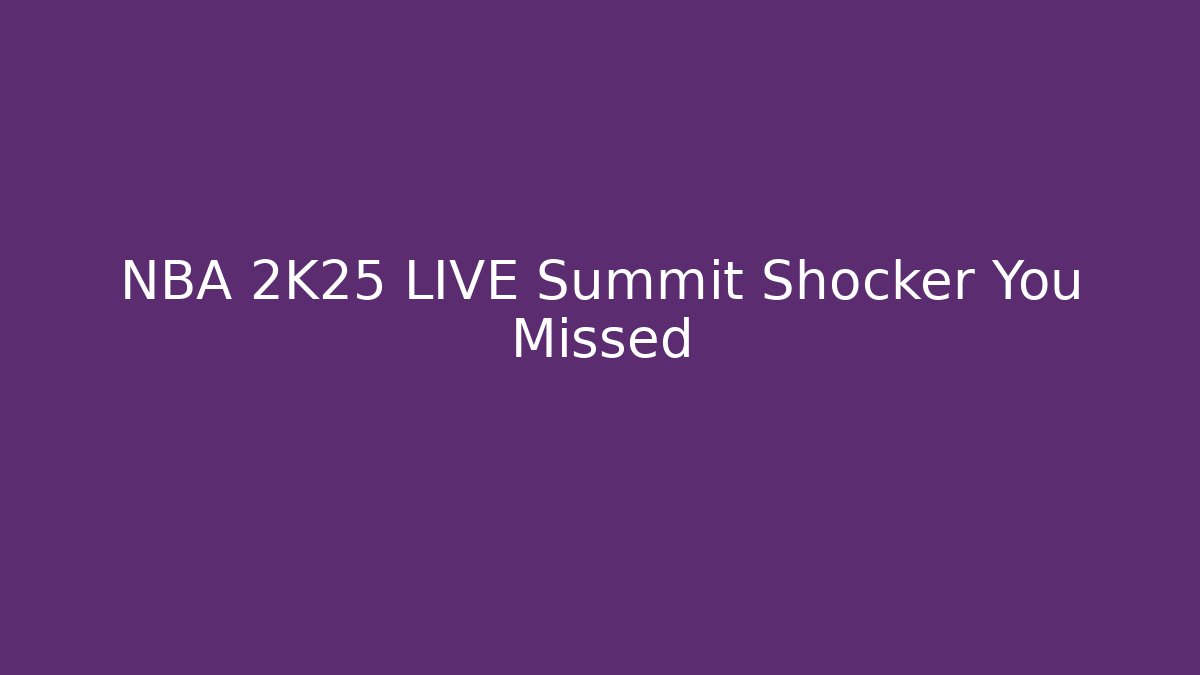 NBA 2K25 LIVE Summit Shocker You Missed
