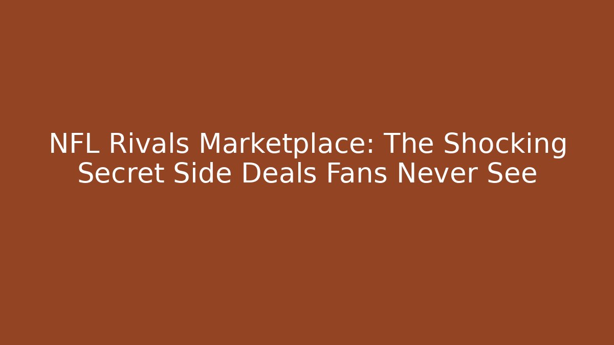 NFL Rivals Marketplace: The Shocking Secret Side Deals Fans Never See