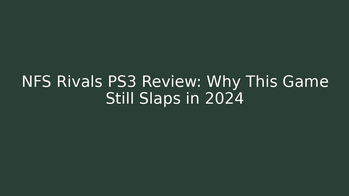 NFS Rivals PS3 Review: Why This Game Still Slaps in 2024 - Buddy Program