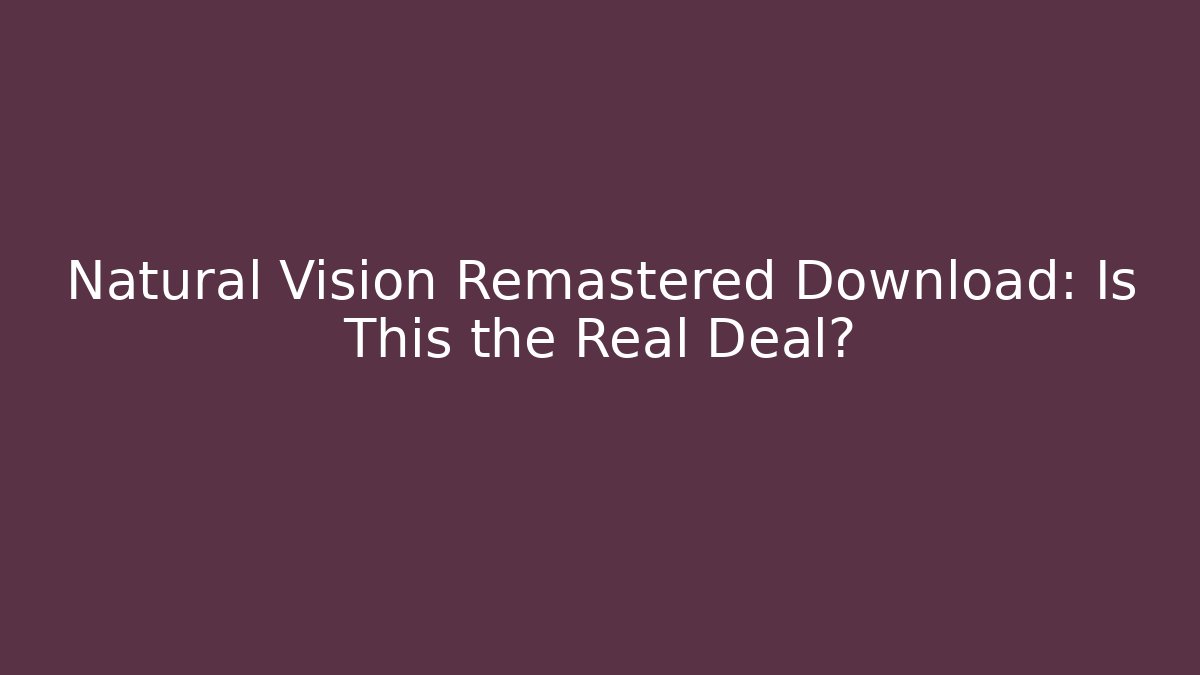 Natural Vision Remastered Download: Is This the Real Deal?