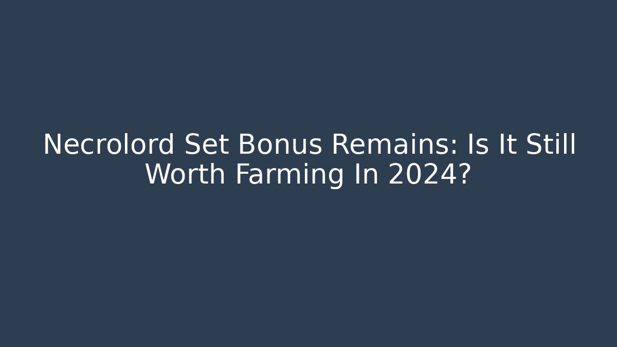 Necrolord Set Bonus Remains: Is It Still Worth Farming In 2024?