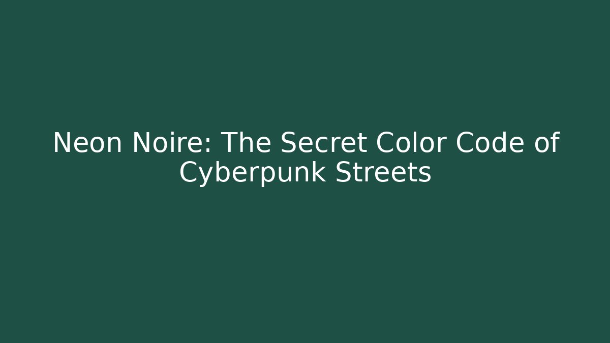 Neon Noire: The Secret Color Code of Cyberpunk Streets