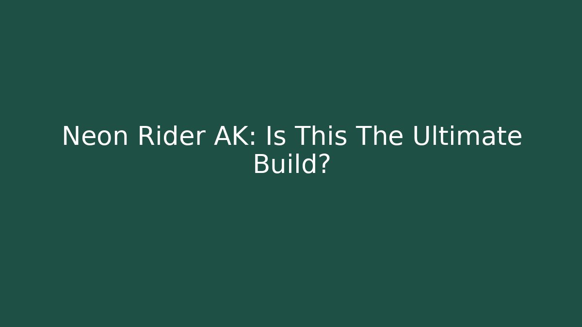 Neon Rider AK: Is This The Ultimate Build?