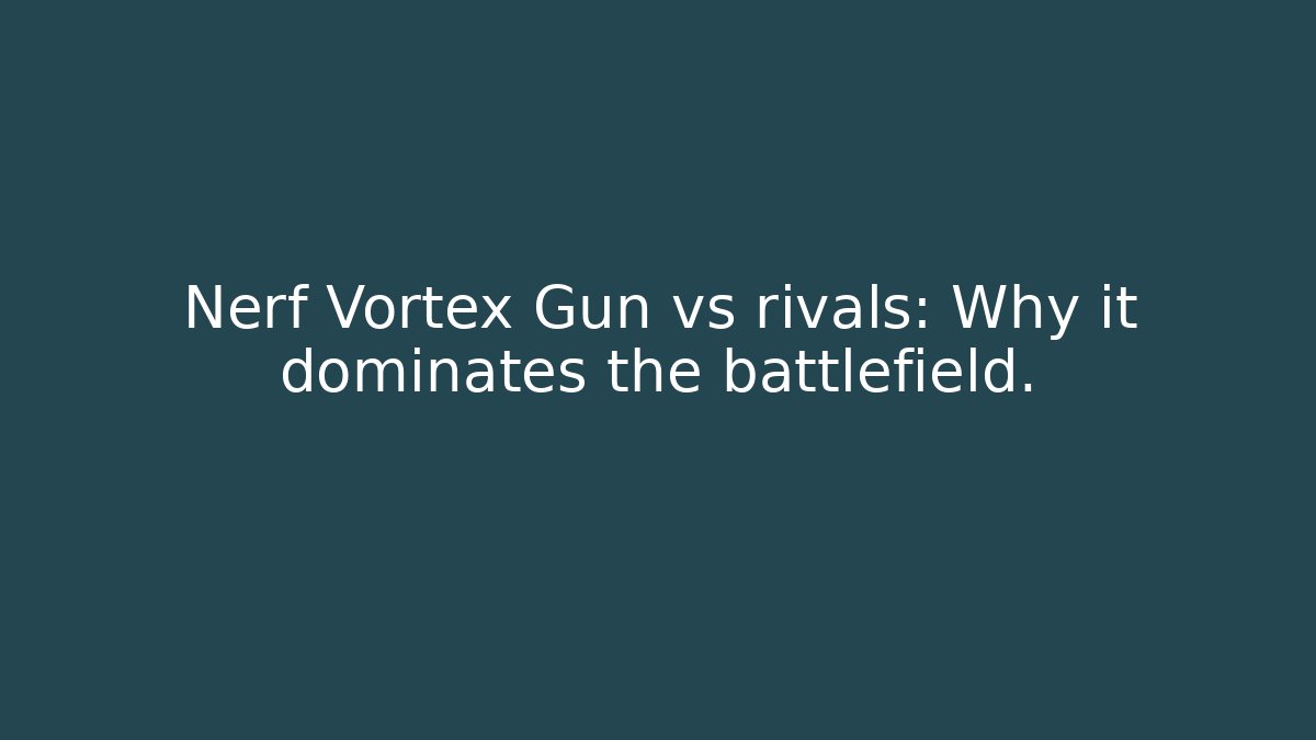 Nerf Vortex Gun vs rivals: Why it dominates the battlefield.