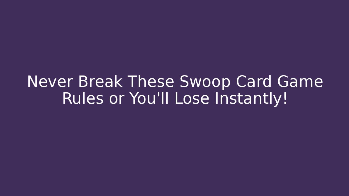 Never Break These Swoop Card Game Rules or You'll Lose Instantly!
