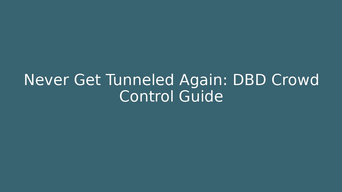 Never Get Tunneled Again: DBD Crowd Control Guide