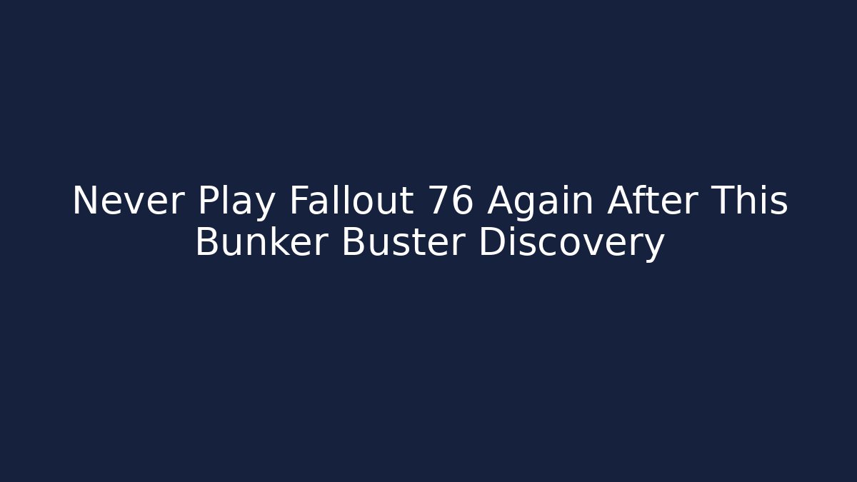 Never Play Fallout 76 Again After This Bunker Buster Discovery