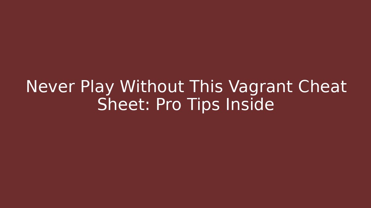 Never Play Without This Vagrant Cheat Sheet: Pro Tips Inside