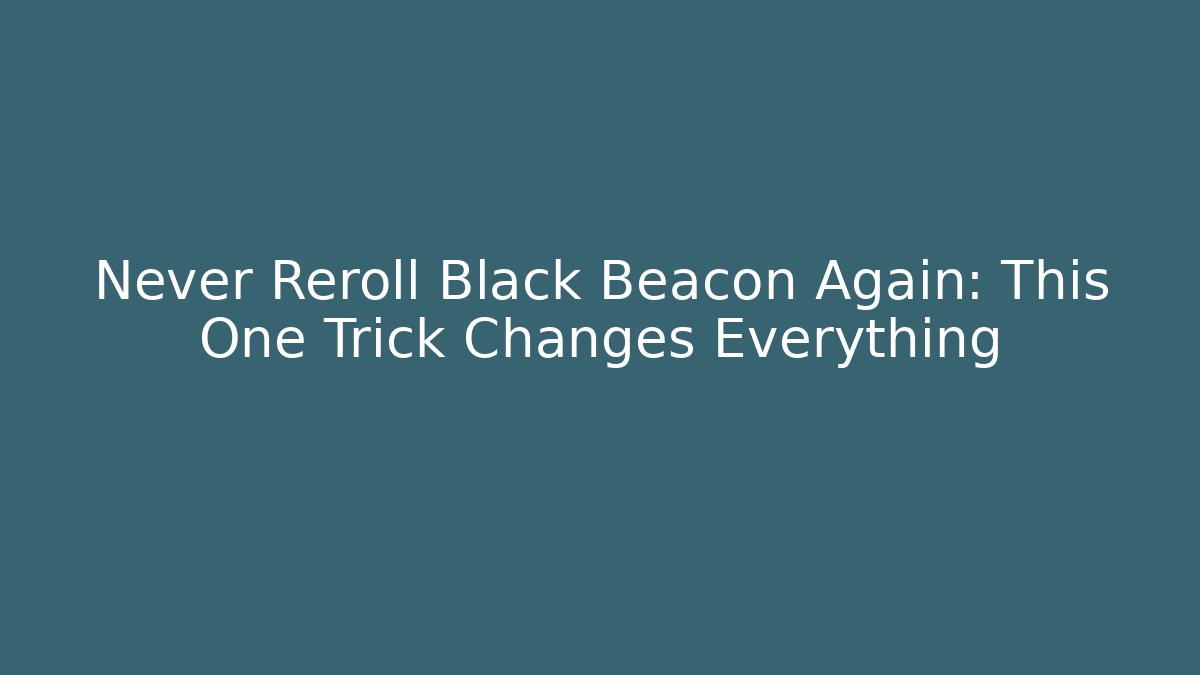 Never Reroll Black Beacon Again: This One Trick Changes Everything