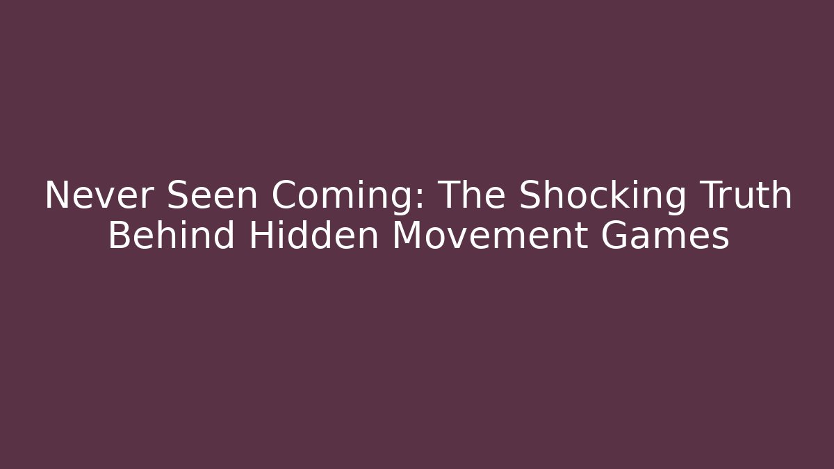 Never Seen Coming: The Shocking Truth Behind Hidden Movement Games