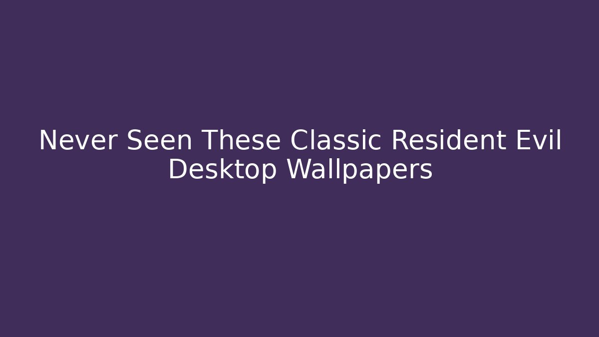 Never Seen These Classic Resident Evil Desktop Wallpapers