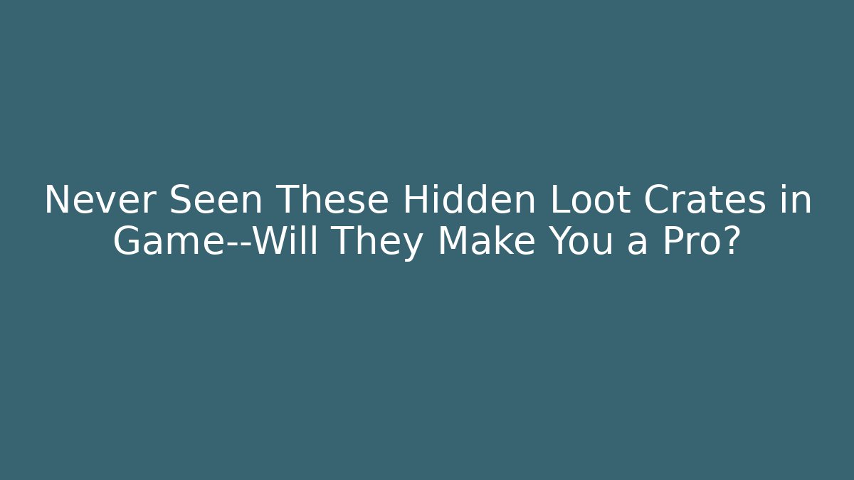 Never Seen These Hidden Loot Crates in Game—Will They Make You a Pro?