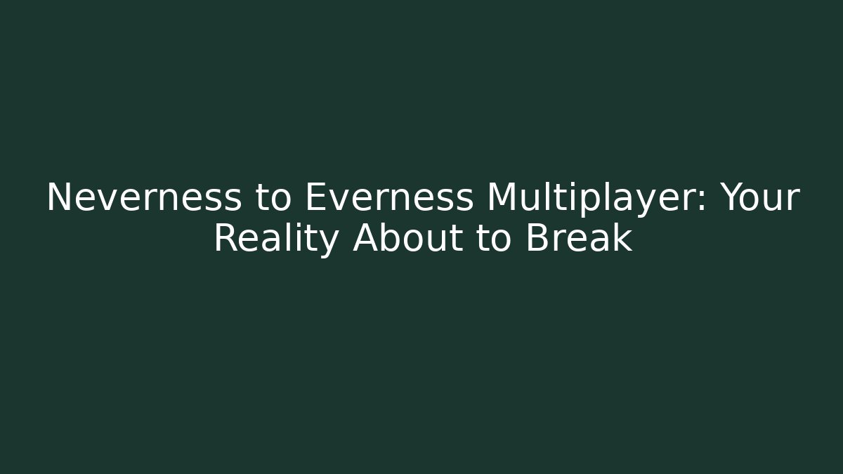 Neverness to Everness Multiplayer: Your Reality About to Break