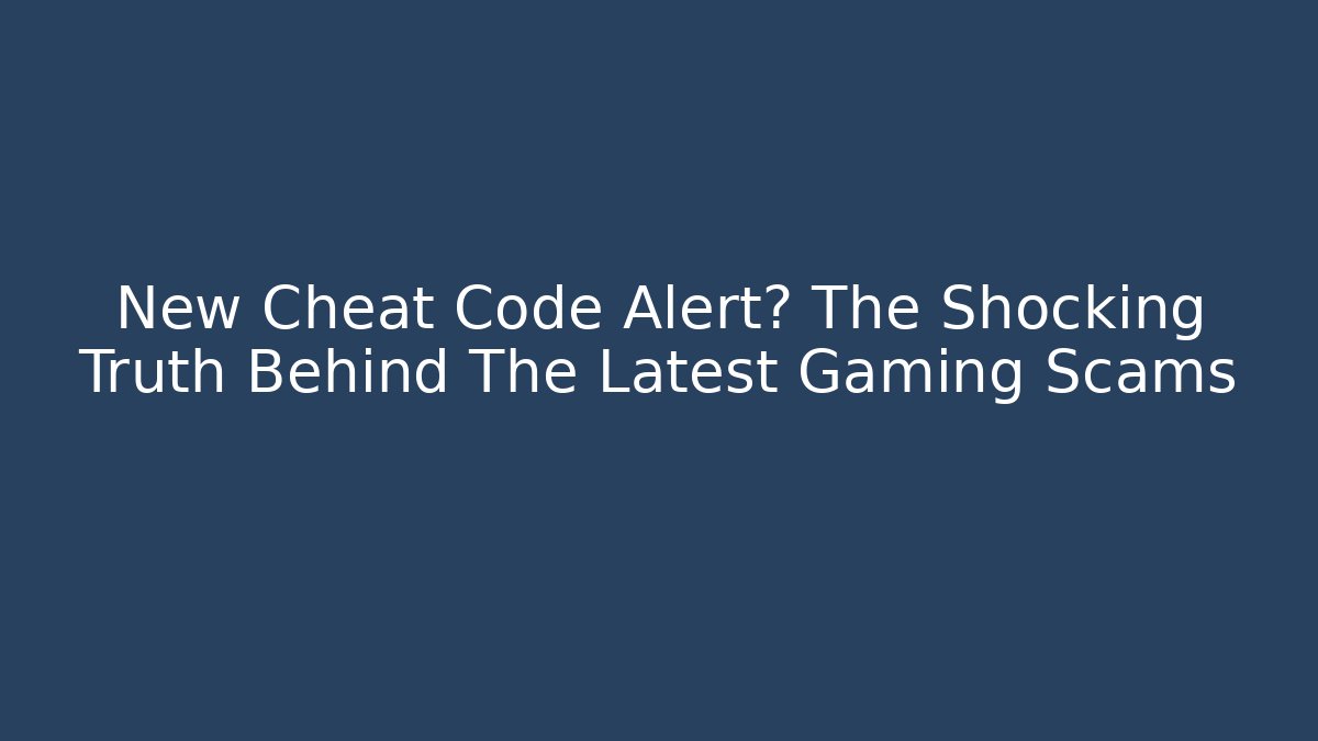 New Cheat Code Alert? The Shocking Truth Behind The Latest Gaming Scams