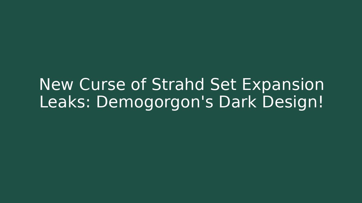 New Curse of Strahd Set Expansion Leaks: Demogorgon's Dark Design!