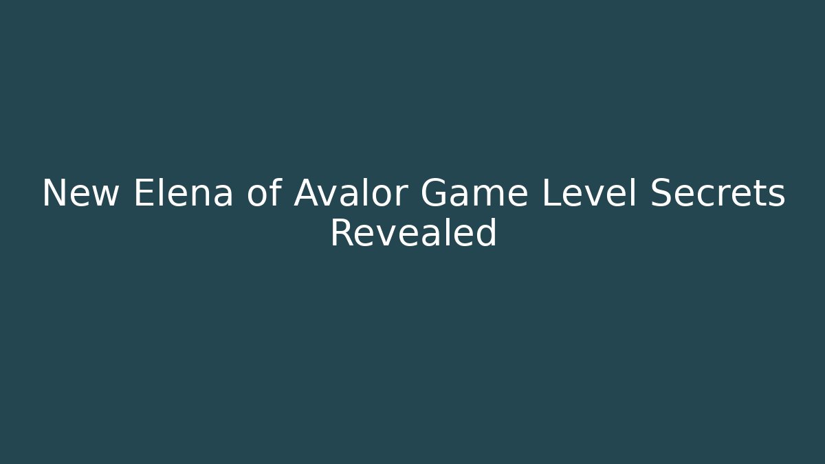 New Elena of Avalor Game Level Secrets Revealed
