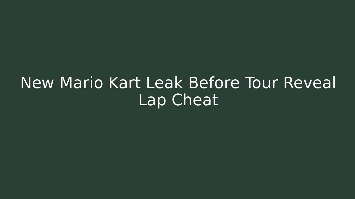 New Mario Kart Leak Before Tour Reveal Lap Cheat