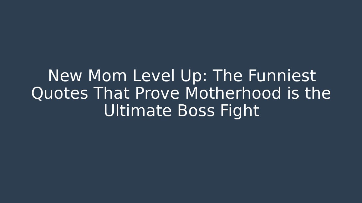 New Mom Level Up: The Funniest Quotes That Prove Motherhood is the Ultimate Boss Fight