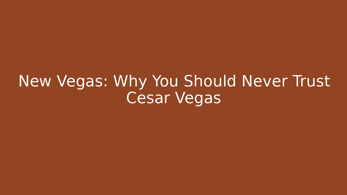 New Vegas: Why You Should Never Trust Cesar Vegas
