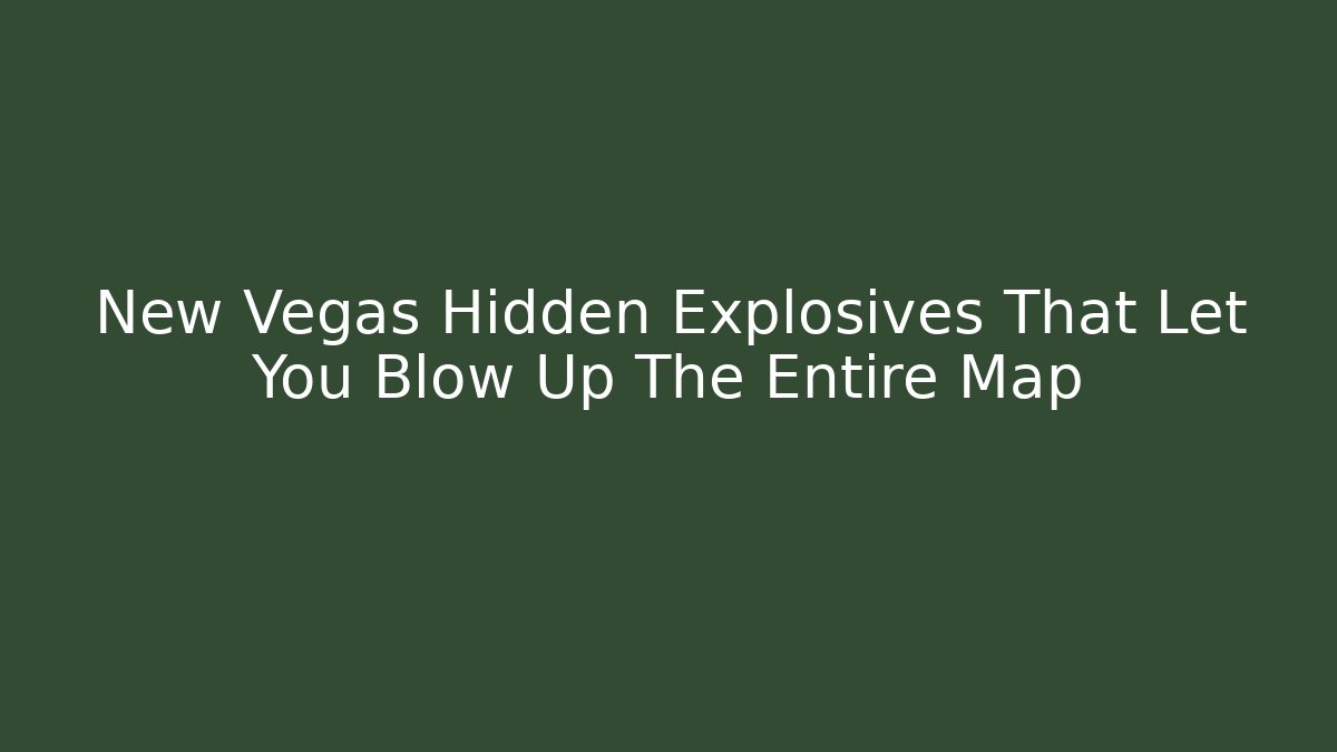 New Vegas Hidden Explosives That Let You Blow Up The Entire Map