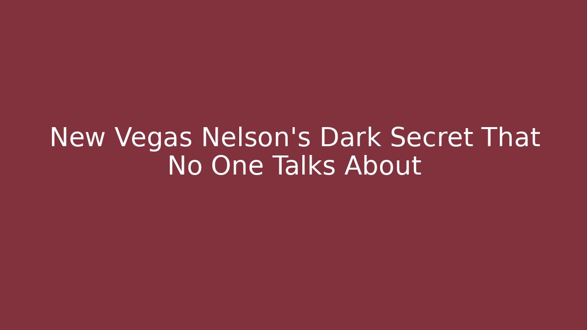 New Vegas Nelson's Dark Secret That No One Talks About