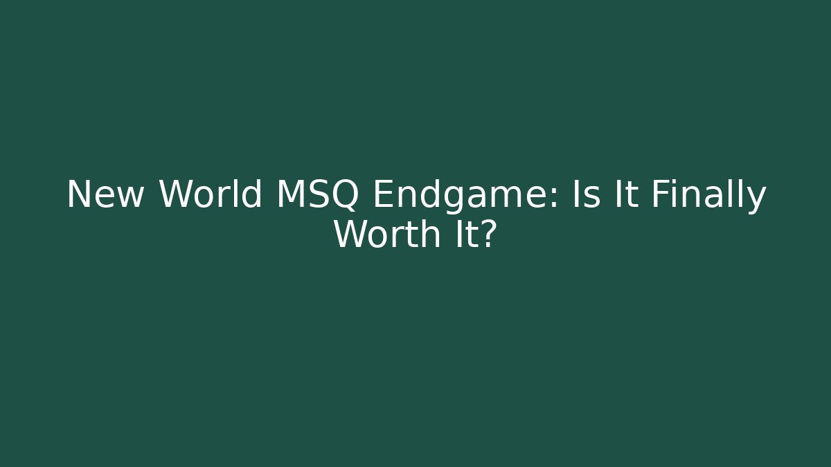New World MSQ Endgame: Is It Finally Worth It?