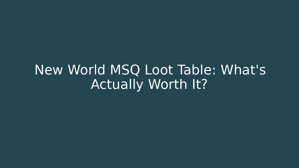 New World MSQ Loot Table: What’s Actually Worth It?
