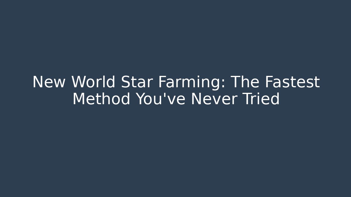 New World Star Farming: The Fastest Method You’ve Never Tried