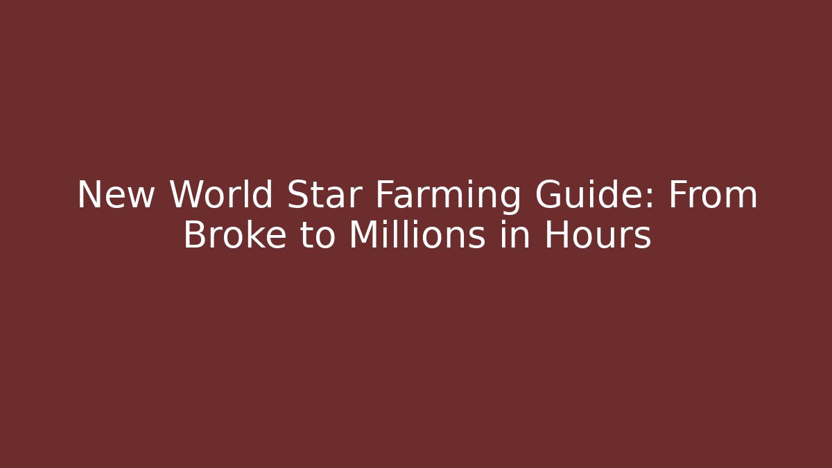 New World Star Farming Guide: From Broke to Millions in Hours