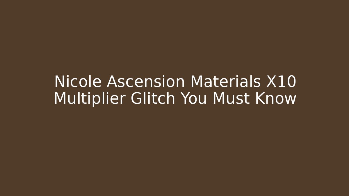 Nicole Ascension Materials X10 Multiplier Glitch You Must Know