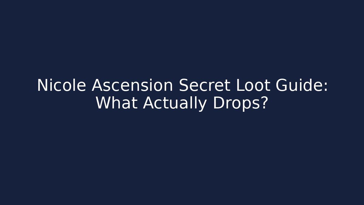 Nicole Ascension Secret Loot Guide: What Actually Drops?