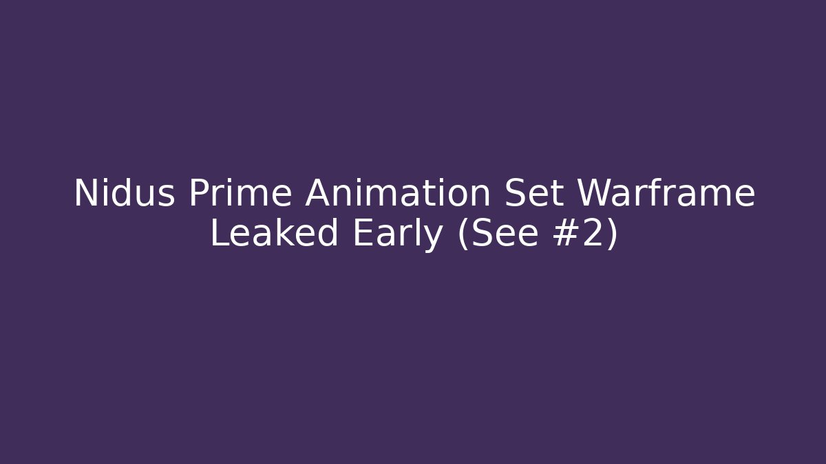 Nidus Prime Animation Set Warframe Leaked Early (See #2)