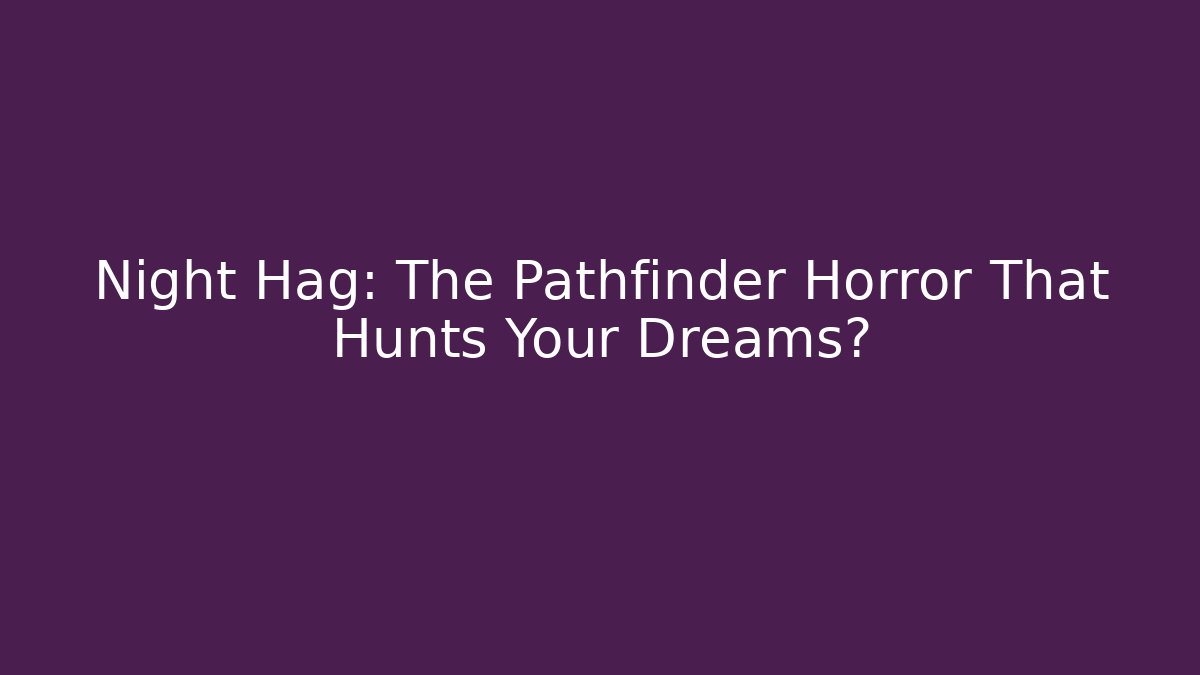 Night Hag: The Pathfinder Horror That Hunts Your Dreams?