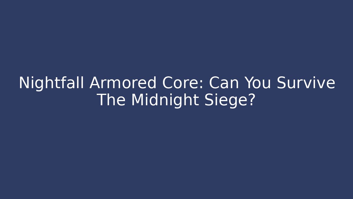 Nightfall Armored Core: Can You Survive The Midnight Siege?