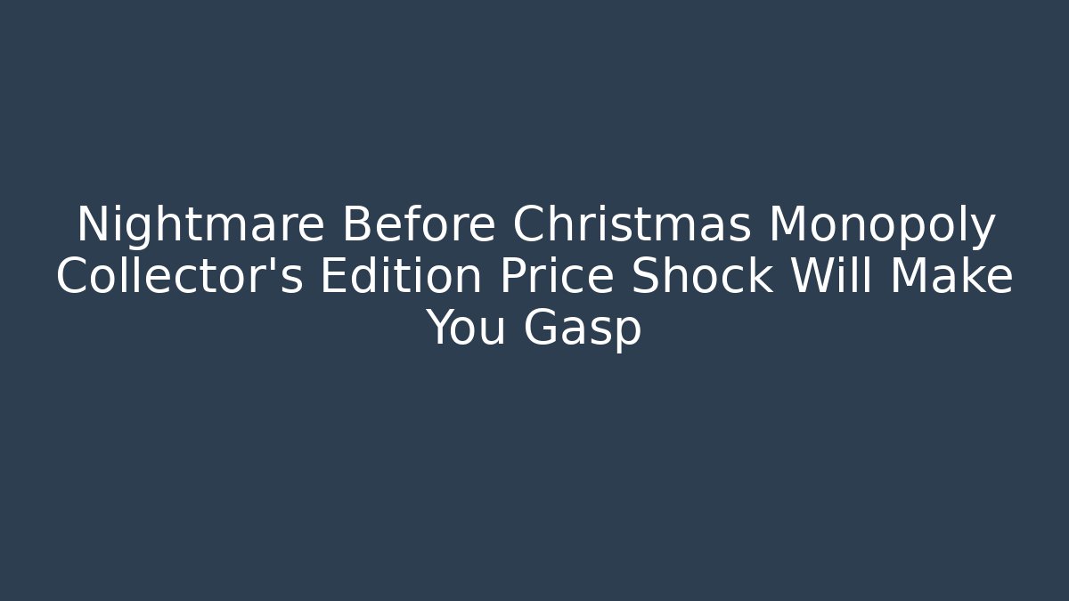 Nightmare Before Christmas Monopoly Collector’s Edition Price Shock Will Make You Gasp