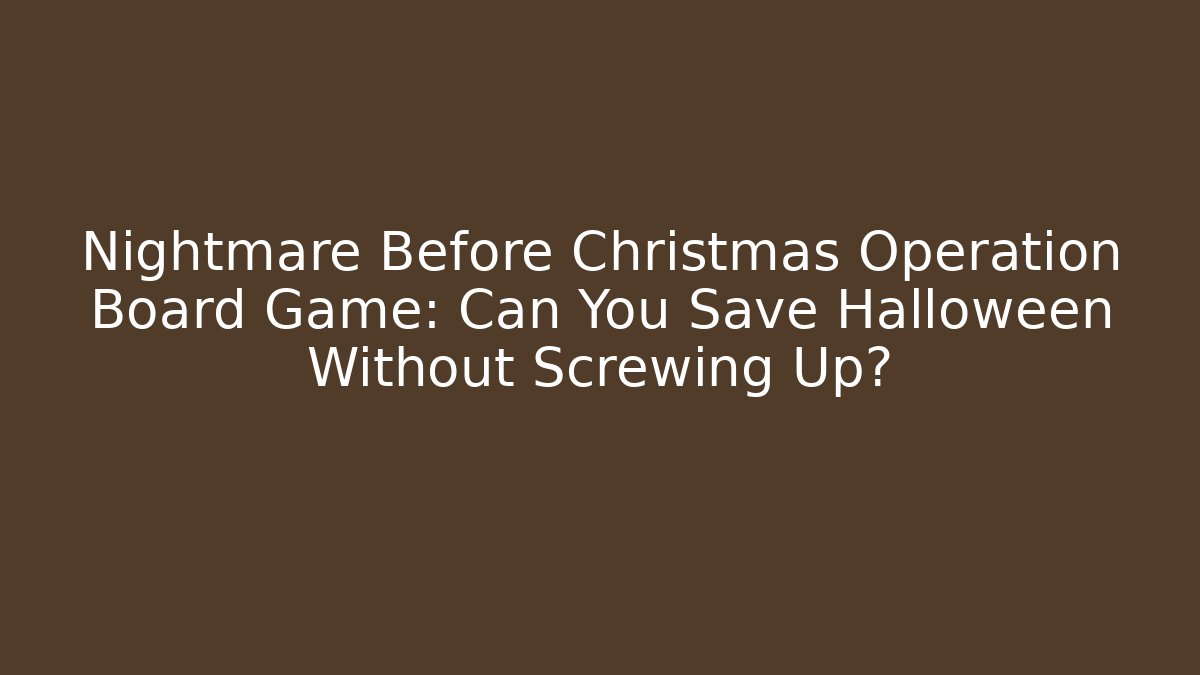 Nightmare Before Christmas Operation Board Game: Can You Save Halloween Without Screwing Up?