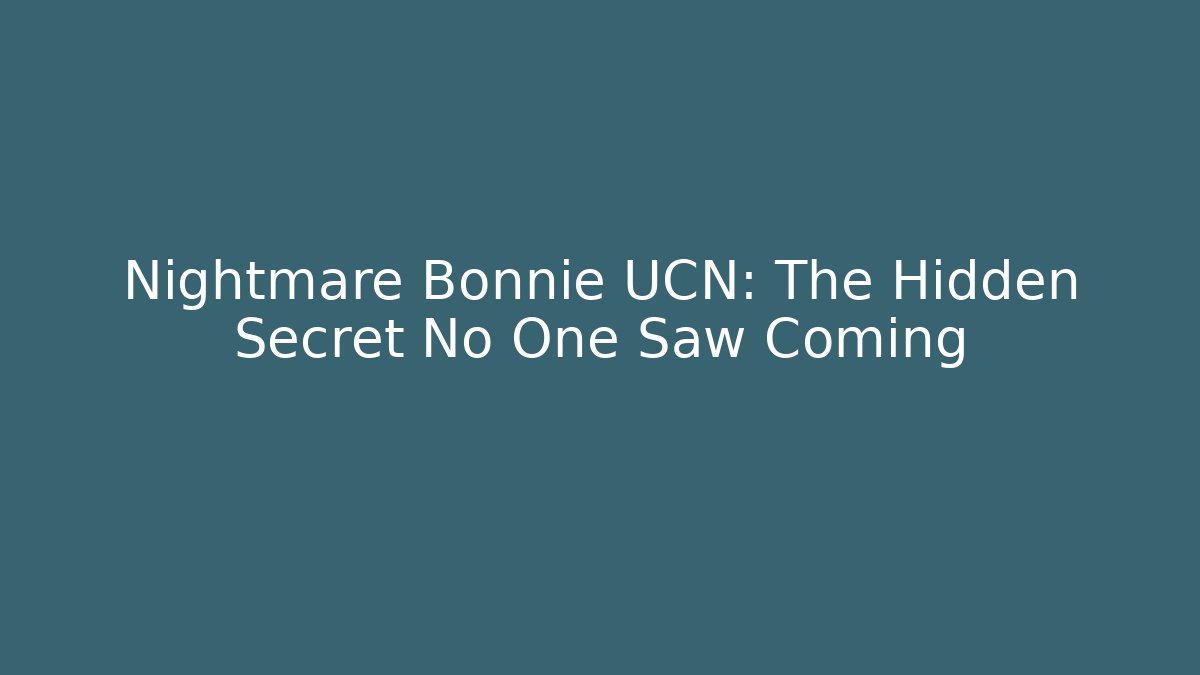 Nightmare Bonnie UCN: The Hidden Secret No One Saw Coming