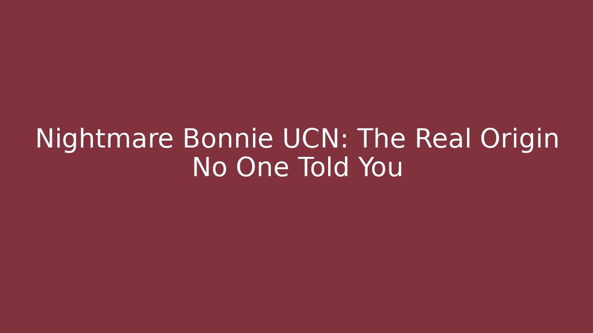 Nightmare Bonnie UCN: The Real Origin No One Told You