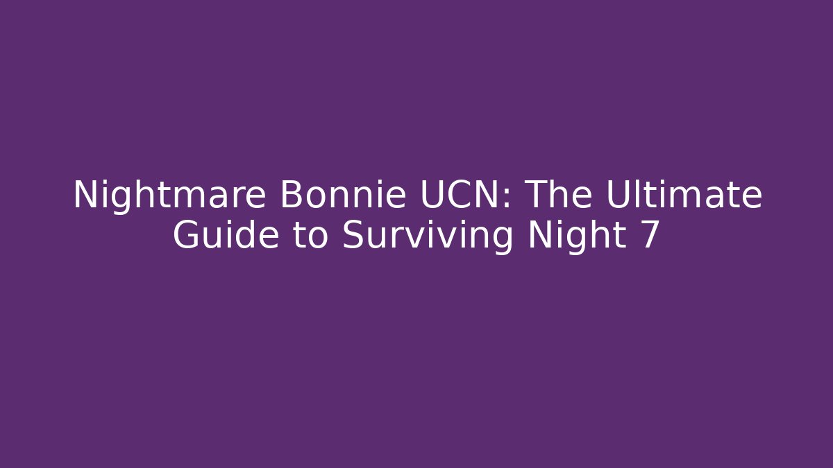 Nightmare Bonnie UCN: The Ultimate Guide to Surviving Night 7
