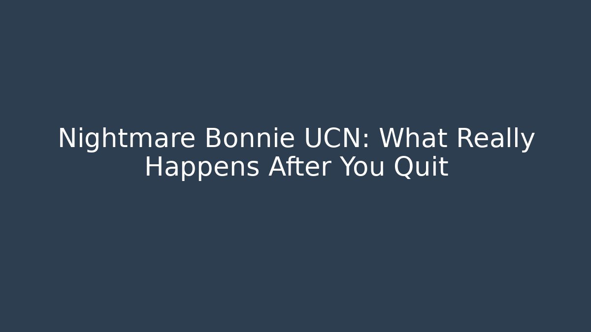 Nightmare Bonnie UCN: What Really Happens After You Quit